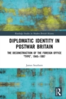 Diplomatic Identity in Postwar Britain : The Deconstruction of the Foreign Office "Type", 1945-1997 - eBook