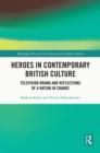 Heroes in Contemporary British Culture : Television Drama and Reflections of a Nation in Change - eBook