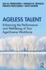 Ageless Talent : Enhancing the Performance and Well-Being of Your Age-Diverse Workforce - eBook