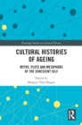 Cultural Histories of Ageing : Myths, Plots and Metaphors of the Senescent Self - eBook