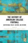 The History of American College Football : Institutional Policy, Culture, and Reform - eBook