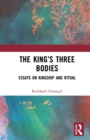 The King's Three Bodies : Essays on Kingship and Ritual - eBook