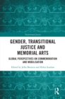 Gender, Transitional Justice and Memorial Arts : Global Perspectives on Commemoration and Mobilization - eBook