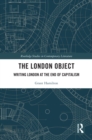 The London Object : Writing London at the End of Capitalism - eBook