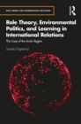 Role Theory, Environmental Politics, and Learning in International Relations : The Case of the Arctic Region - eBook