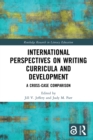 International Perspectives on Writing Curricula and Development : A Cross-Case Comparison - eBook