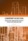 Leadership in East Asia : Globalization, Innovation and Creativity in Japan, South Korea and China - eBook