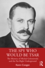The Spy Who Would Be Tsar : The Mystery of Michal Goleniewski and the Far-Right Underground - eBook