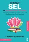 Everyday SEL in Elementary School : Integrating Social Emotional Learning and Mindfulness Into Your Classroom - eBook