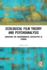 Ecological Film Theory and Psychoanalysis : Surviving the Environmental Apocalypse in Cinema - eBook