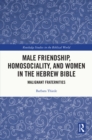 Male Friendship, Homosociality, and Women in the Hebrew Bible : Malignant Fraternities - eBook