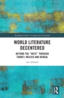World Literature Decentered : Beyond the "West" through Turkey, Mexico and Bengal - eBook
