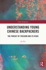 Understanding Young Chinese Backpackers : The Pursuit of Freedom and Its Risks - eBook