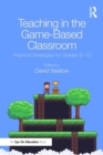 Teaching in the Game-Based Classroom : Practical Strategies for Grades 6-12 - eBook