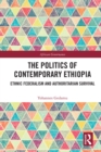 The Politics of Contemporary Ethiopia : Ethnic Federalism and Authoritarian Survival - eBook