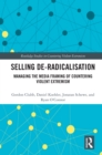 Selling De-Radicalisation : Managing the Media Framing of Countering Violent Extremism - eBook