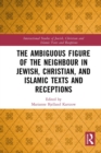 The Ambiguous Figure of the Neighbor in Jewish, Christian, and Islamic Texts and Receptions - eBook