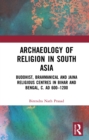 Archaeology of Religion in South Asia : Buddhist, Brahmanical and Jaina Religious Centres in Bihar and Bengal, c. AD 600-1200 - eBook