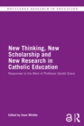 New Thinking, New Scholarship and New Research in Catholic Education : Responses to the Work of Professor Gerald Grace - eBook