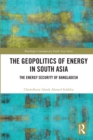 The Geopolitics of Energy in South Asia : Energy Security of Bangladesh - eBook
