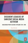 Dissident Legacies of Samizdat Social Media Activism : Unlicensed Print Culture in Poland 1976-1990 - eBook