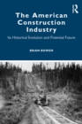 The American Construction Industry : Its Historical Evolution and Potential Future - eBook