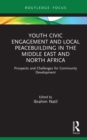 Youth Civic Engagement and Local Peacebuilding in the Middle East and North Africa : Prospects and Challenges for Community Development - eBook