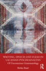 Writing, Speech and Flesh in Lacanian Psychoanalysis : Of Unconscious Grammatology - eBook