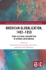 American Globalization, 1492-1850 : Trans-Cultural Consumption in Spanish Latin America - eBook