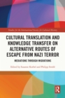 Cultural Translation and Knowledge Transfer on Alternative Routes of Escape from Nazi Terror : Mediations Through Migrations - eBook