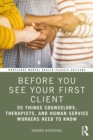 Before You See Your First Client : 55 Things Counselors, Therapists, and Human Service Workers Need to Know - eBook