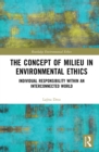 The Concept of Milieu in Environmental Ethics : Individual Responsibility within an Interconnected World - eBook