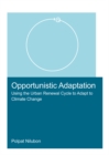 Opportunistic Adaptation : Using the Urban Renewal Cycle to Adapt to Climate Change - eBook