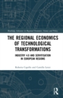 The Regional Economics of Technological Transformations : Industry 4.0 and Servitisation in European Regions - eBook