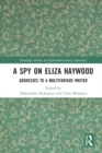 A Spy on Eliza Haywood : Addresses to a Multifarious Writer - eBook