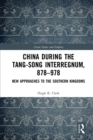 China during the Tang-Song Interregnum, 878-978 : New Approaches to the Southern Kingdoms - eBook