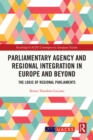 Parliamentary Agency and Regional Integration in Europe and Beyond : The Logic of Regional Parliaments - eBook