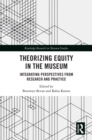 Theorizing Equity in the Museum : Integrating Perspectives from Research and Practice - eBook