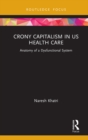 Crony Capitalism in US Health Care : Anatomy of a Dysfunctional System - eBook