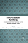 Entrepreneurship As Practice : Grounding Contemporary Theories of Practice into Entrepreneurship Studies - eBook