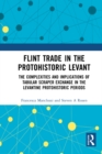 Flint Trade in the Protohistoric Levant : The Complexities and Implications of Tabular Scraper Exchange in the Levantine Protohistoric Periods - eBook