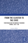 From the Cloister to the State : Fontevraud and the Making of Bourbon France, 1642-1100 - eBook
