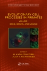Evolutionary Cell Processes in Primates : Bone, Brains, and Muscle, Volume I - eBook