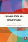 China and South Asia : Changing Regional Dynamics, Development and Power Play - eBook