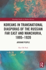 Koreans in Transnational Diasporas of the Russian Far East and Manchuria, 1895-1920 : Arirang People - eBook