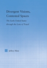 Divergent Visions, Contested Spaces : The Early United States through Lens of Travel - eBook