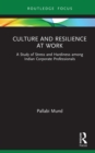 Culture and Resilience at Work : A Study of Stress and Hardiness among Indian Corporate Professionals - eBook