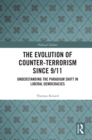 The Evolution of Counter-Terrorism Since 9/11 : Understanding the Paradigm Shift in Liberal Democracies - eBook