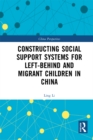 Constructing Social Support Systems for Left-behind and Migrant Children in China - eBook