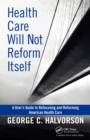 Health Care Will Not Reform Itself : A User's Guide to Refocusing and Reforming American Health Care - eBook